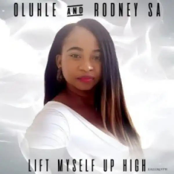 Oluhle - Lift Myself Up High  (Original Mix) ft. Rodney SA